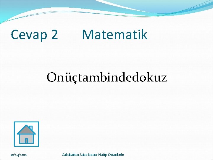 Cevap 2 Matematik Onüçtambindedokuz 10/24/2021 Sabahattin Zaim İmam Hatip Ortaokulu 