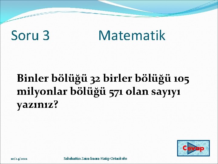 Soru 3 Matematik Binler bölüğü 32 birler bölüğü 105 milyonlar bölüğü 571 olan sayıyı