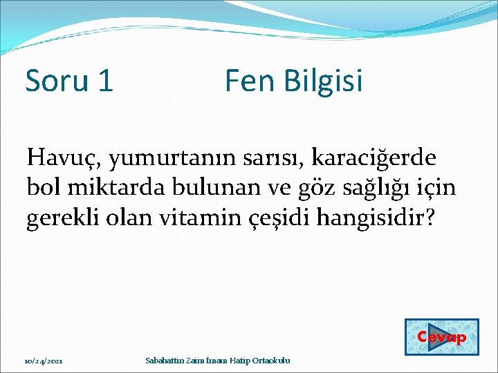 Soru 1 Fen Bilgisi Havuç, yumurtanın sarısı, karaciğerde bol miktarda bulunan ve göz sağlığı