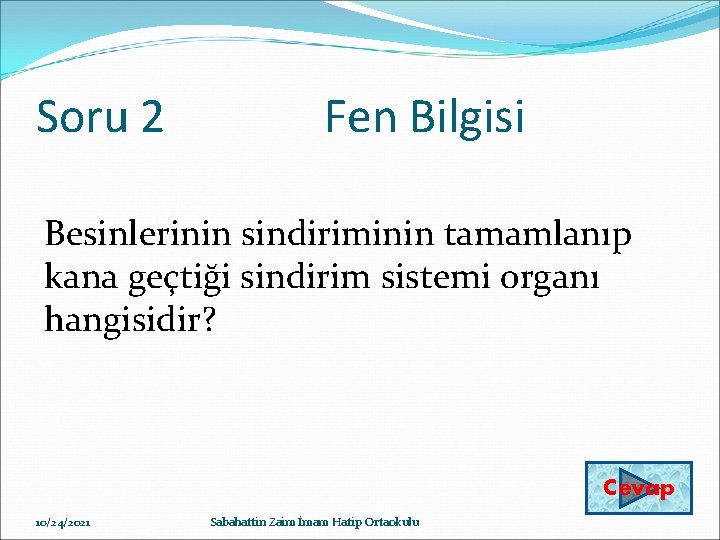 Soru 2 Fen Bilgisi Besinlerinin sindiriminin tamamlanıp kana geçtiği sindirim sistemi organı hangisidir? Cevap