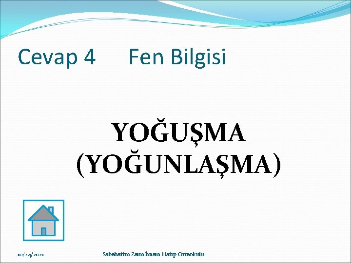 Cevap 4 Fen Bilgisi YOĞUŞMA (YOĞUNLAŞMA) 10/24/2021 Sabahattin Zaim İmam Hatip Ortaokulu 