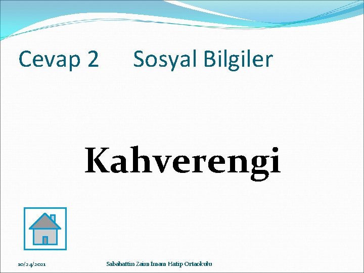 Cevap 2 Sosyal Bilgiler Kahverengi 10/24/2021 Sabahattin Zaim İmam Hatip Ortaokulu 