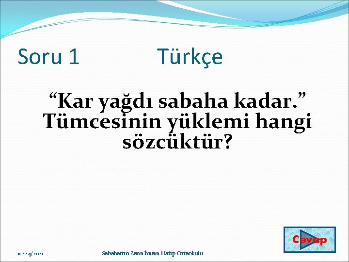 Soru 1 Türkçe “Kar yağdı sabaha kadar. ” Tümcesinin yüklemi hangi sözcüktür? Cevap 10/24/2021