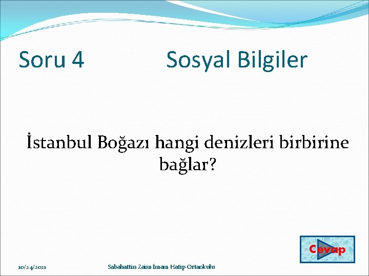 Soru 4 Sosyal Bilgiler İstanbul Boğazı hangi denizleri birbirine bağlar? Cevap 10/24/2021 Sabahattin Zaim