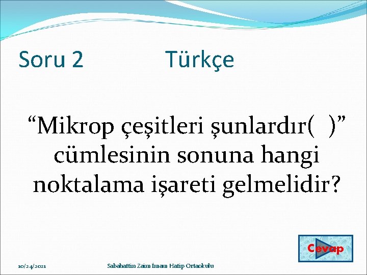 Soru 2 Türkçe “Mikrop çeşitleri şunlardır( )” cümlesinin sonuna hangi noktalama işareti gelmelidir? Cevap