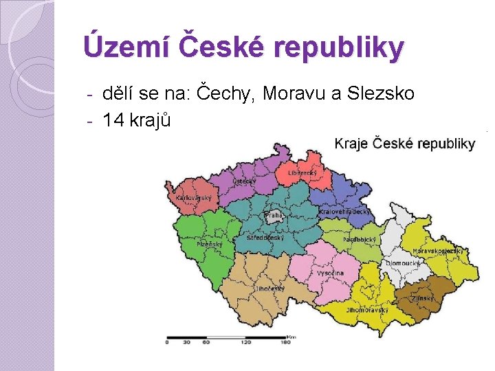 Území České republiky dělí se na: Čechy, Moravu a Slezsko - 14 krajů -