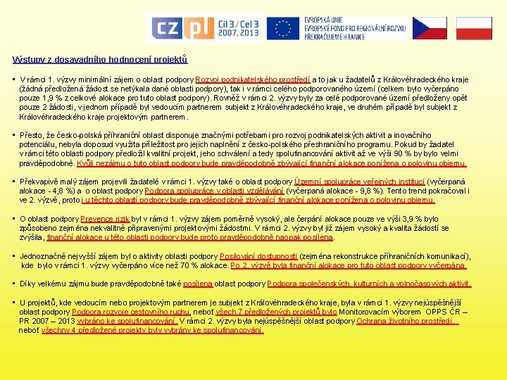 Výstupy z dosavadního hodnocení projektů • V rámci 1. výzvy minimální zájem o oblast