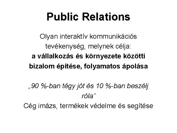 Public Relations Olyan interaktív kommunikációs tevékenység, melynek célja: a vállalkozás és környezete közötti bizalom