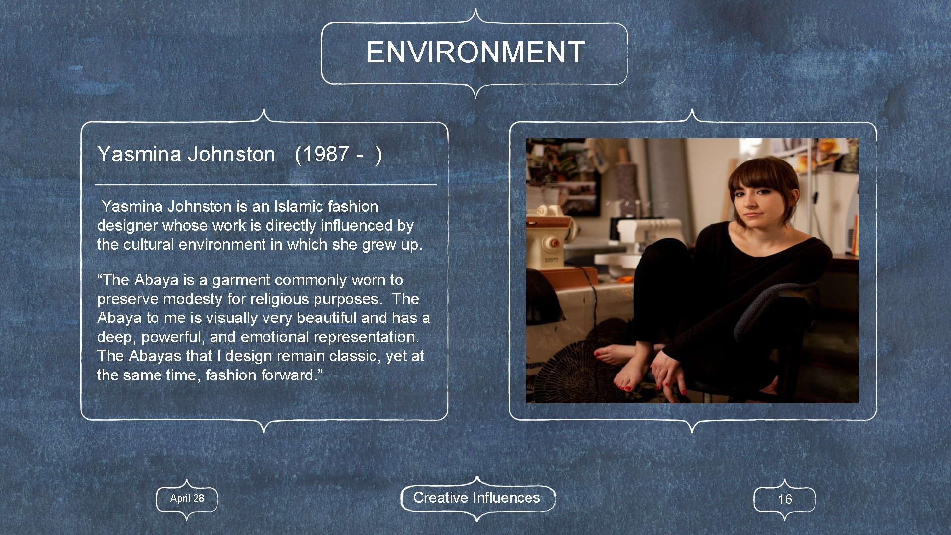 ENVIRONMENT Yasmina Johnston (1987 - ) Yasmina Johnston is an Islamic fashion designer whose