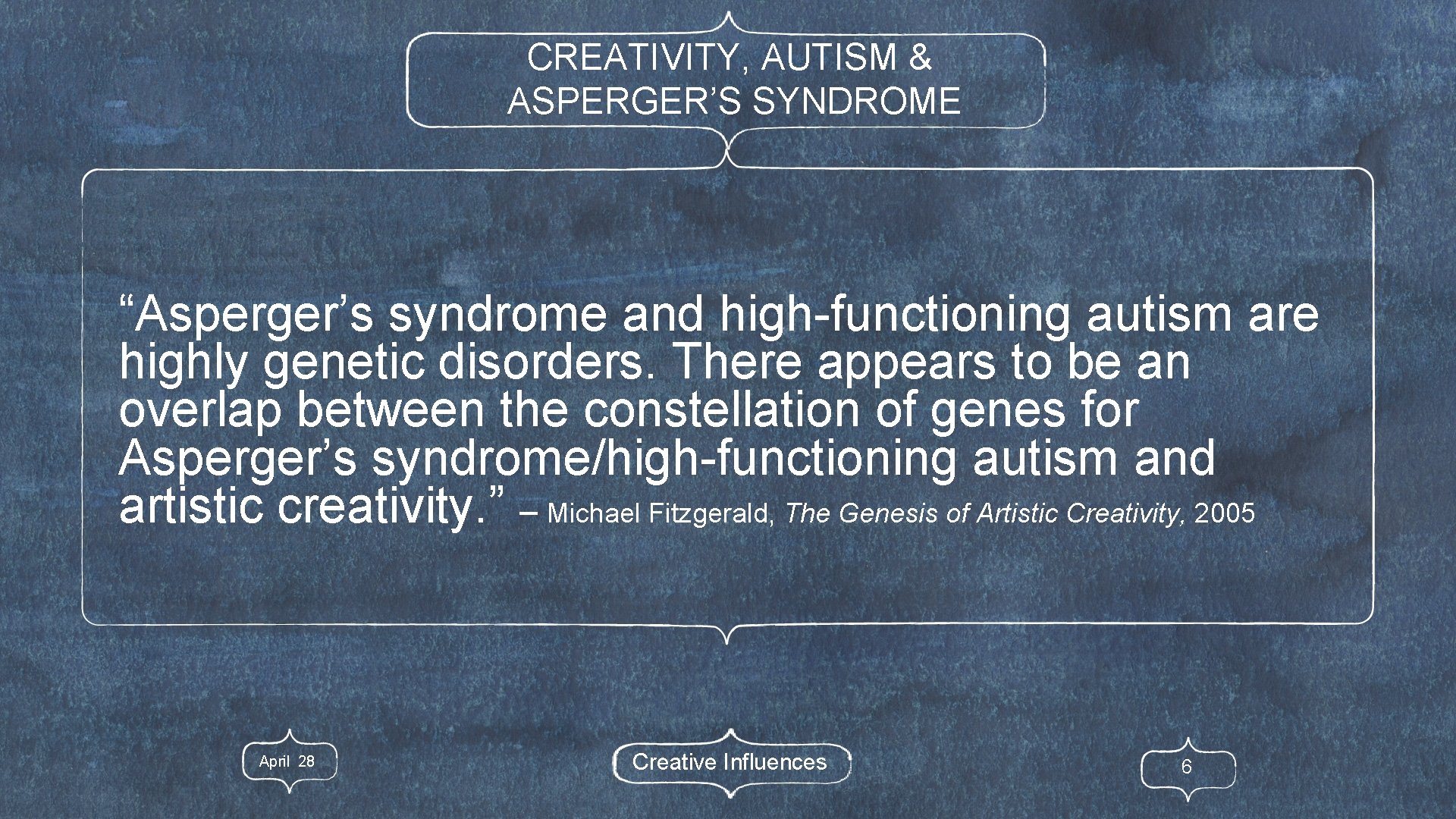 CREATIVITY, AUTISM & ASPERGER’S SYNDROME “Asperger’s syndrome and high-functioning autism are highly genetic disorders.