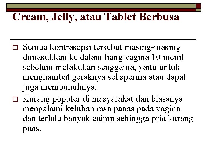 Cream, Jelly, atau Tablet Berbusa o o Semua kontrasepsi tersebut masing-masing dimasukkan ke dalam