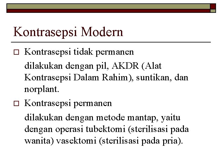 Kontrasepsi Modern o o Kontrasepsi tidak permanen dilakukan dengan pil, AKDR (Alat Kontrasepsi Dalam