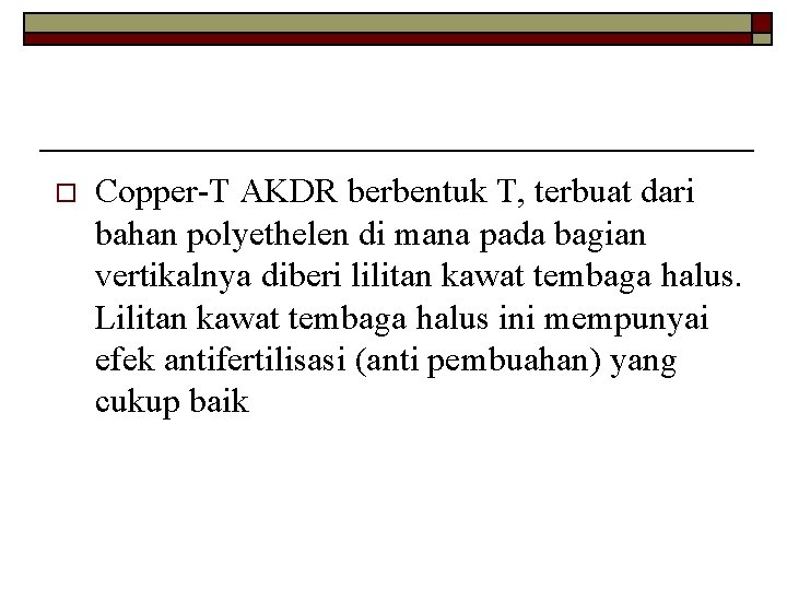 o Copper-T AKDR berbentuk T, terbuat dari bahan polyethelen di mana pada bagian vertikalnya