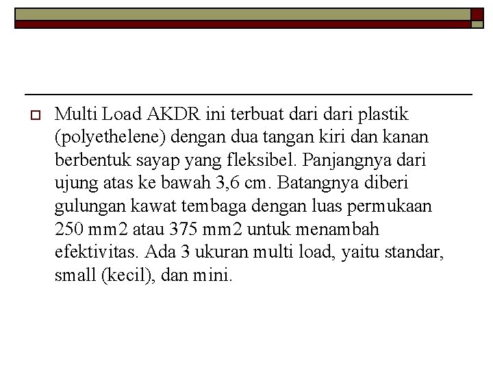 o Multi Load AKDR ini terbuat dari plastik (polyethelene) dengan dua tangan kiri dan