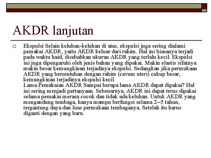 AKDR lanjutan o Ekspulsi Selain keluhan-keluhan di atas, ekspulsi juga sering dialami pemakai AKDR,