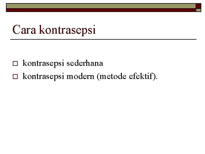 Cara kontrasepsi o o kontrasepsi sederhana kontrasepsi modern (metode efektif). 