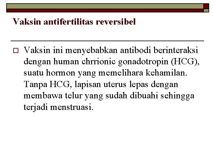 Vaksin antifertilitas reversibel o Vaksin ini menyebabkan antibodi berinteraksi dengan human chrrionic gonadotropin (HCG),