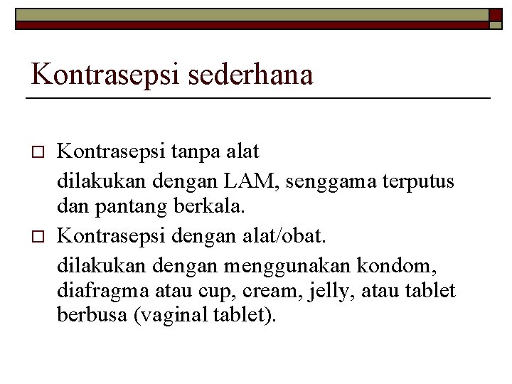 Kontrasepsi sederhana o o Kontrasepsi tanpa alat dilakukan dengan LAM, senggama terputus dan pantang