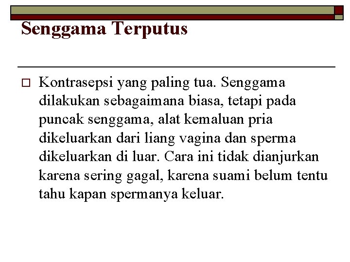 Senggama Terputus o Kontrasepsi yang paling tua. Senggama dilakukan sebagaimana biasa, tetapi pada puncak