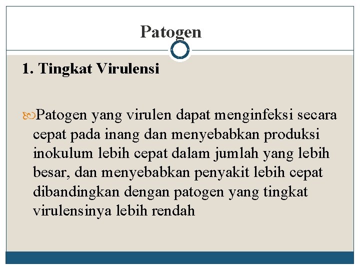 Patogen 1. Tingkat Virulensi Patogen yang virulen dapat menginfeksi secara cepat pada inang dan