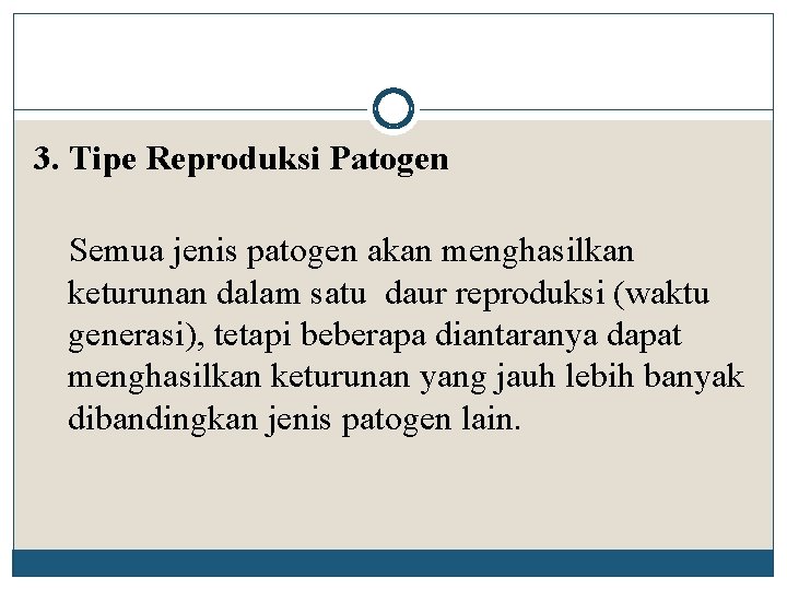 3. Tipe Reproduksi Patogen Semua jenis patogen akan menghasilkan keturunan dalam satu daur reproduksi