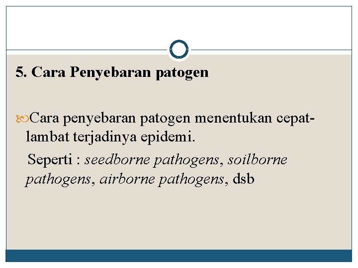 5. Cara Penyebaran patogen Cara penyebaran patogen menentukan cepat- lambat terjadinya epidemi. Seperti :