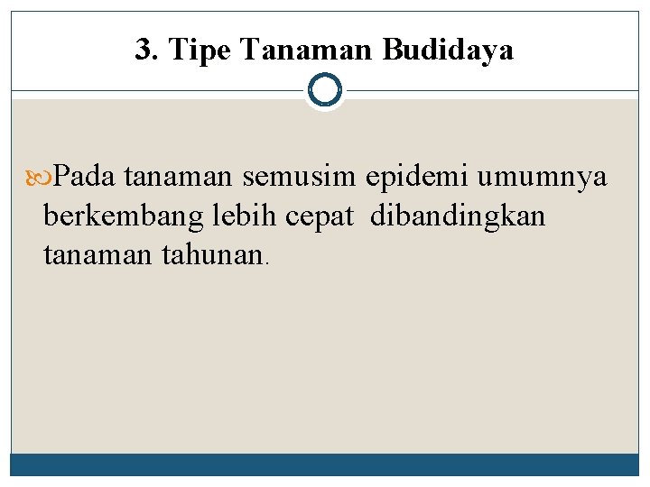 3. Tipe Tanaman Budidaya Pada tanaman semusim epidemi umumnya berkembang lebih cepat dibandingkan tanaman