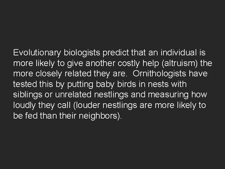 Evolutionary biologists predict that an individual is more likely to give another costly help