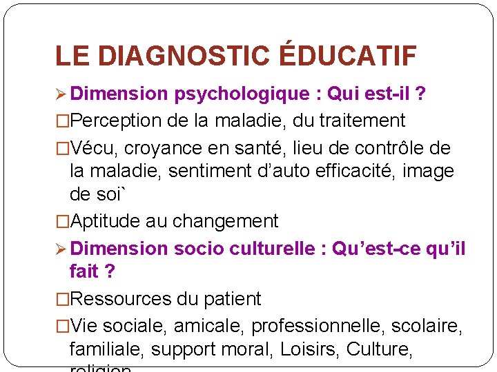 LE DIAGNOSTIC ÉDUCATIF Ø Dimension psychologique : Qui est-il ? �Perception de la maladie,