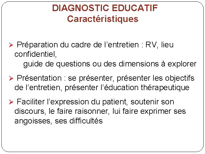 DIAGNOSTIC EDUCATIF Caractéristiques Ø Préparation du cadre de l’entretien : RV, lieu confidentiel, guide