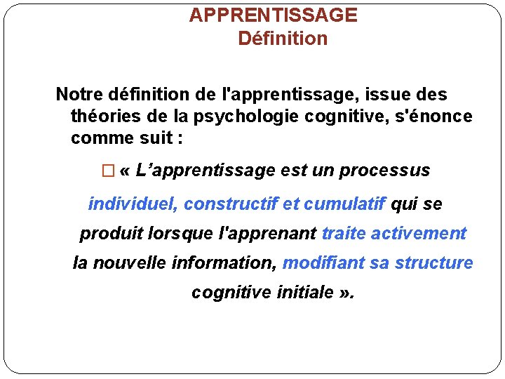 APPRENTISSAGE Définition Notre définition de l'apprentissage, issue des théories de la psychologie cognitive, s'énonce