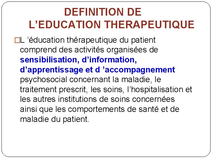 DEFINITION DE L’EDUCATION THERAPEUTIQUE �L ’éducation thérapeutique du patient comprend des activités organisées de