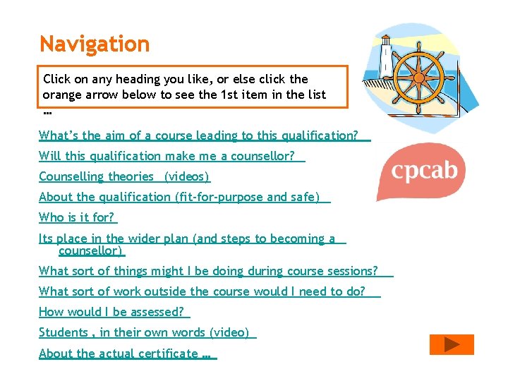 Navigation Click on any heading you like, or else click the orange arrow below