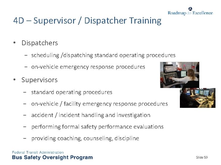 4 D – Supervisor / Dispatcher Training • Dispatchers − scheduling /dispatching standard operating