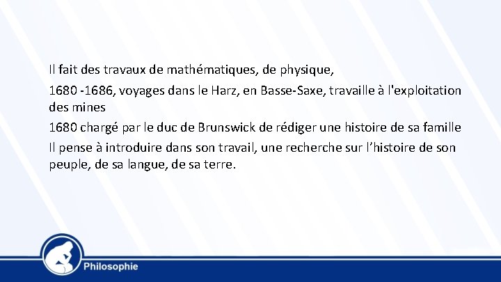 Il fait des travaux de mathématiques, de physique, 1680 -1686, voyages dans le Harz,