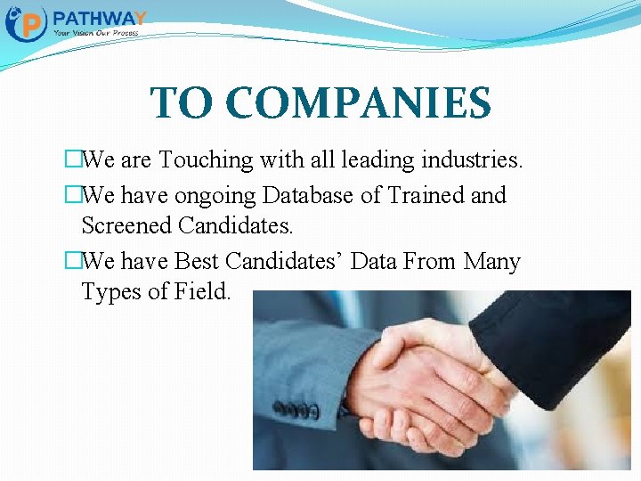 TO COMPANIES �We are Touching with all leading industries. �We have ongoing Database of