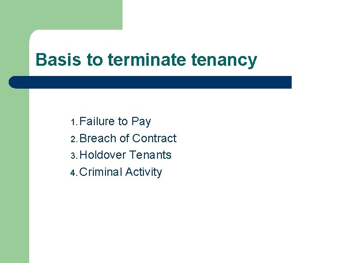 Basis to terminate tenancy 1. Failure to Pay 2. Breach of Contract 3. Holdover