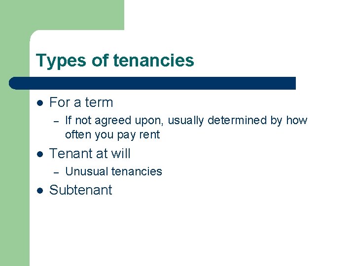 Types of tenancies l For a term – l Tenant at will – l