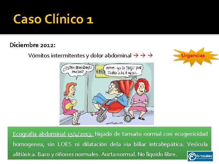 Caso Clínico 1 Diciembre 2012: Vómitos intermitentes y dolor abdominal Urgencias Ecografía abdominal 15/4/2013: