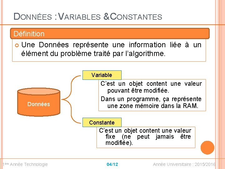 DONNÉES : VARIABLES & CONSTANTES Définition Une Données représente une information liée à un