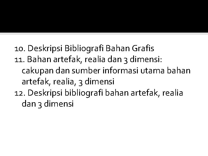 10. Deskripsi Bibliografi Bahan Grafis 11. Bahan artefak, realia dan 3 dimensi: cakupan dan