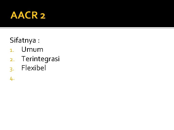 AACR 2 Sifatnya : 1. Umum 2. Terintegrasi 3. Flexibel 4. 