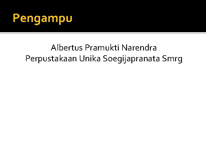 Pengampu Albertus Pramukti Narendra Perpustakaan Unika Soegijapranata Smrg 