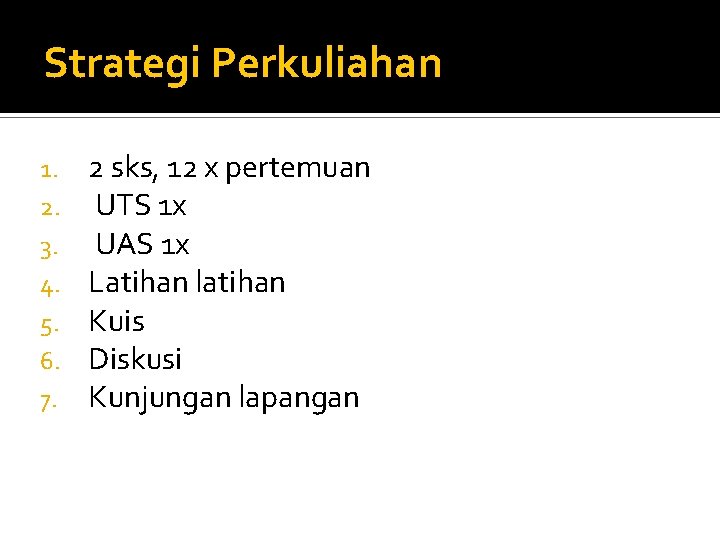 Strategi Perkuliahan 1. 2. 3. 4. 5. 6. 7. 2 sks, 12 x pertemuan