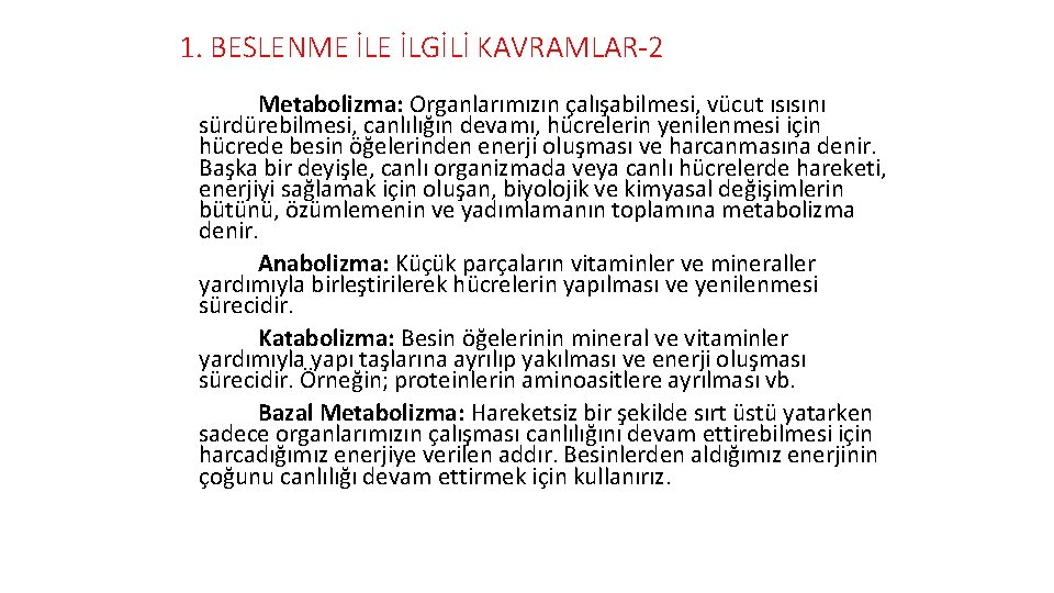 1. BESLENME İLGİLİ KAVRAMLAR-2 Metabolizma: Organlarımızın çalışabilmesi, vücut ısısını sürdürebilmesi, canlılığın devamı, hücrelerin yenilenmesi