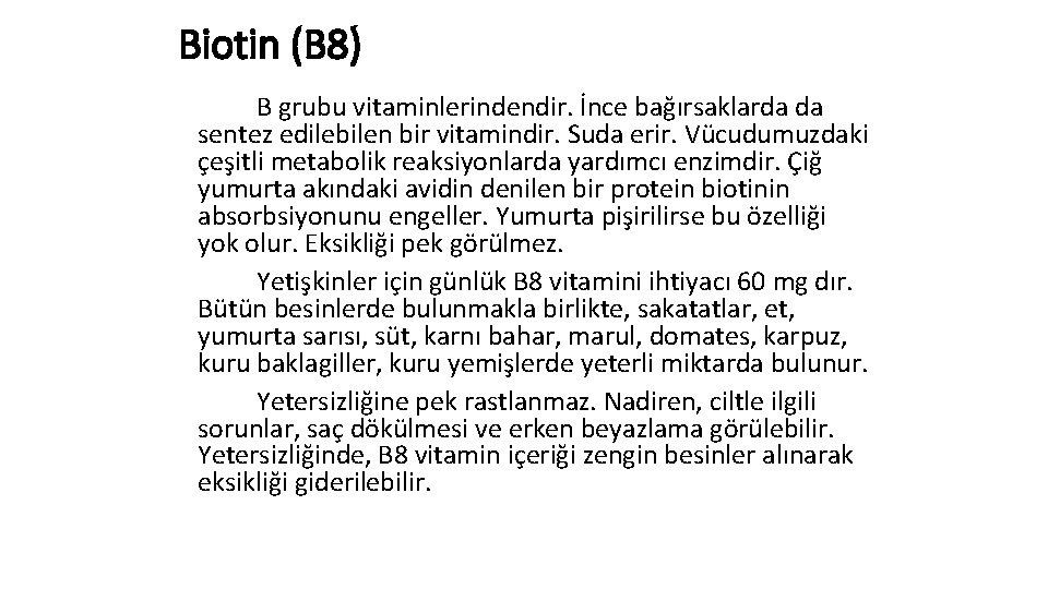 Biotin (B 8) B grubu vitaminlerindendir. İnce bağırsaklarda da sentez edilebilen bir vitamindir. Suda