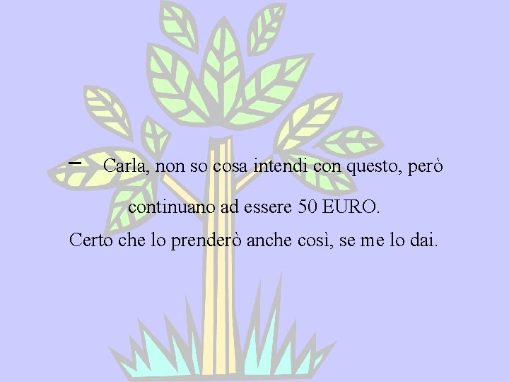 - Carla, non so cosa intendi con questo, però continuano ad essere 50 EURO.