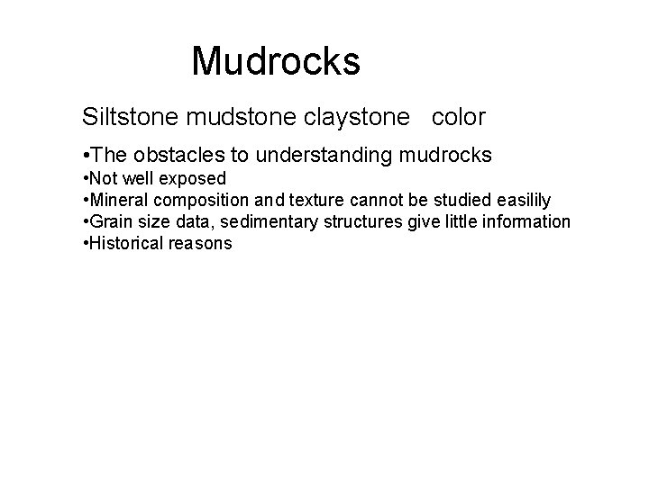 Mudrocks Siltstone mudstone claystone color • The obstacles to understanding mudrocks • Not well