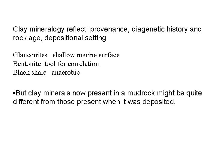 Clay mineralogy reflect: provenance, diagenetic history and rock age, depositional setting Glauconites shallow marine