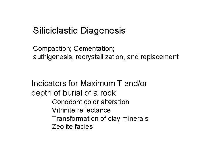 Siliciclastic Diagenesis Compaction; Cementation; authigenesis, recrystallization, and replacement Indicators for Maximum T and/or depth